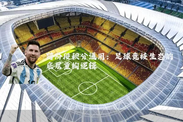 跨阶段积分通用：足球竞技生态的底层重构逻辑