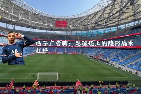 电子广告牌:足球场上的隐形战术杠杆